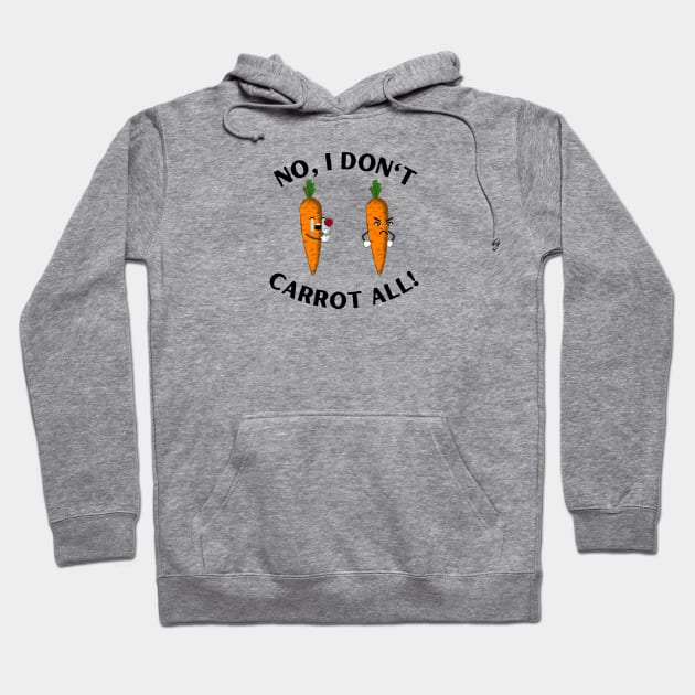 No, I don't Carrot all! Hoodie by ProLakeDesigns